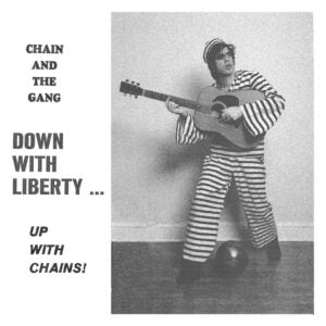 CHAIN AND THE GANG –  DOWN WITH LIBERTY ... UP WITH CHAINS!